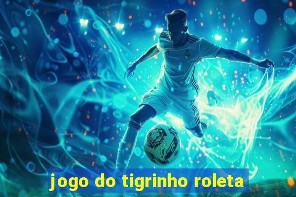 jogo do tigrinho roleta